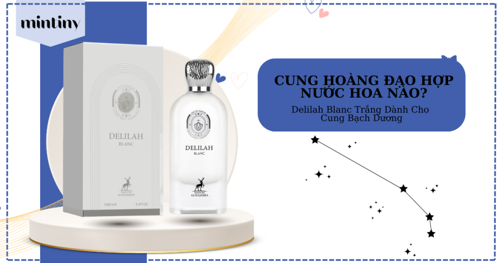 Cung Hoàng Đạo Hợp Nước Hoa Nào? Top 1 Delilah Blanc Trắng Dành Cho Cung Bạch Dương