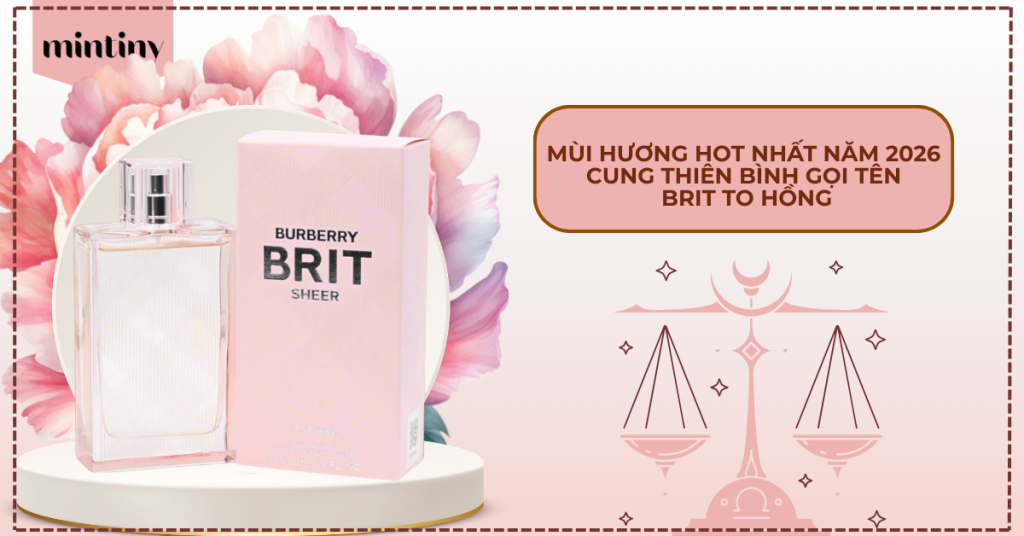 Mùi hương hot nhất năm 2026 Cung thiên bình gọi tên Brit To Hồng