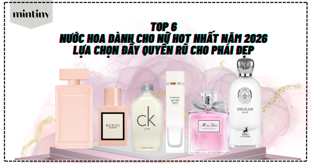 Top 6 Nước Hoa Dành Cho Nữ Hot Nhất Năm 2026 Lựa Chọn Đầy Quyến Rũ Cho Phái Đẹp