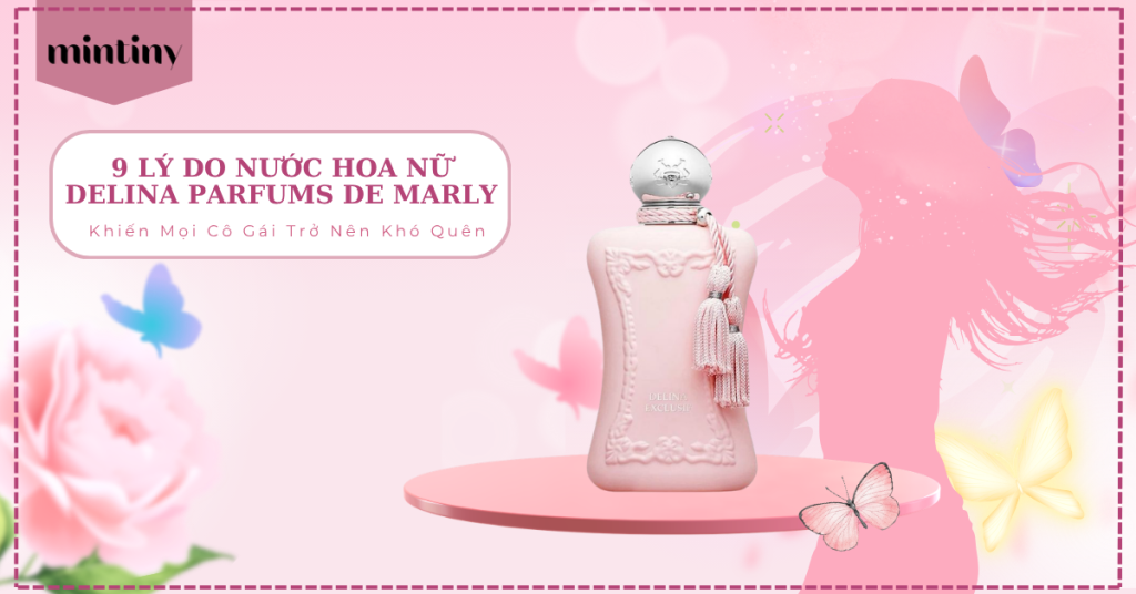 9 Lý Do Nước Hoa Nữ Delina Parfums De Marly