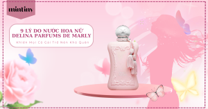 9 Lý Do Nước Hoa Nữ Delina Parfums De Marly