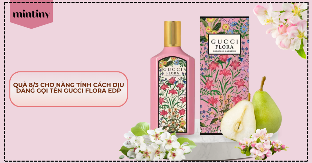 Quà 8/3 Cho Nàng Tính Cách Dịu Dàng Gọi Tên Gucci Flora EDP