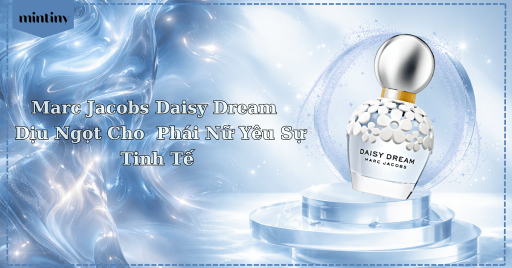 Daisy Dream – Hương thơm kể chuyện về giấc mơ