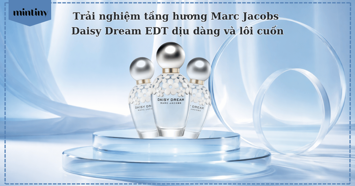 Trải nghiệm tầng hương Marc Jacobs Daisy Dream EDT Dịu dàng và lôi cuốn