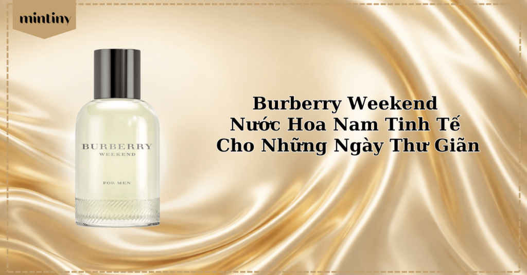 Burberry Weekend for Men dòng nước hoa nam tươi mát, thanh lịch phù hợp cho những ngày thư giãn.