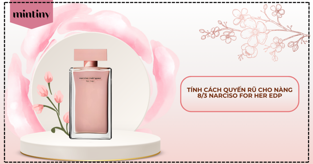 Tính Cách Quyến Rũ Cho Nàng 8/3 Narciso For Her EDP