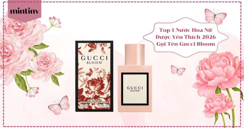 Top 1 Nước Hoa Nữ Được Yêu Thích 2026 Gọi Tên Gucci Bloom